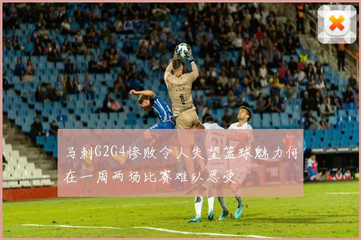 马刺G2G4惨败令人失望篮球魅力何在一周两场比赛难以忍受