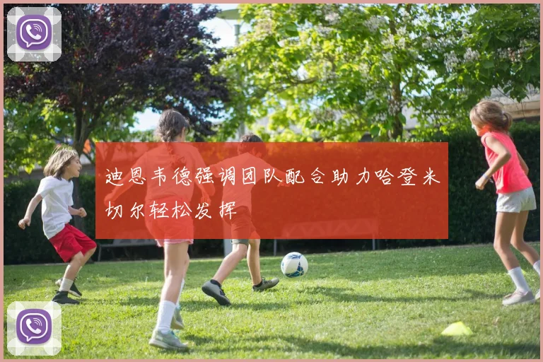 迪恩韦德强调团队配合助力哈登米切尔轻松发挥